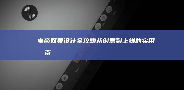 电商网页设计全攻略：从创意到上线的实用指南